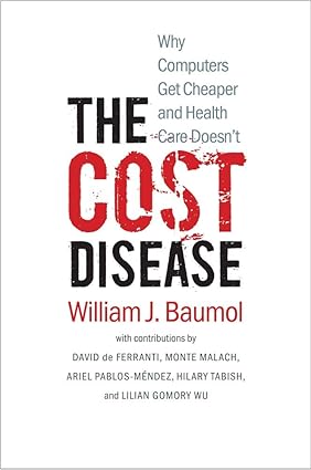 The Cost Disease Why Computers Get Cheaper and Health Care Doesnt