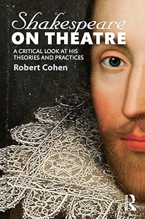 Shakespeare on Theatre A Critical Look at His Theories and Practices