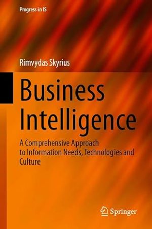 Business Intelligence A Comprehensive Approach to Information Needs Technologies and Culture