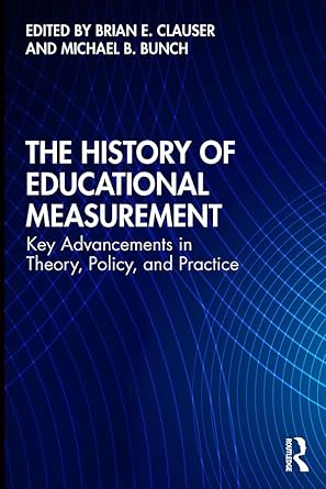 The History of Educational Measurement Key Advancements in Theory Policy and Practice