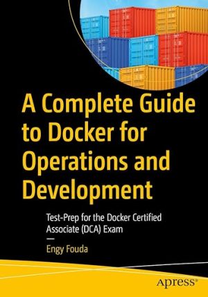 A Complete Guide to Docker for Operations and Development Test Prep for the Docker Certified Associate