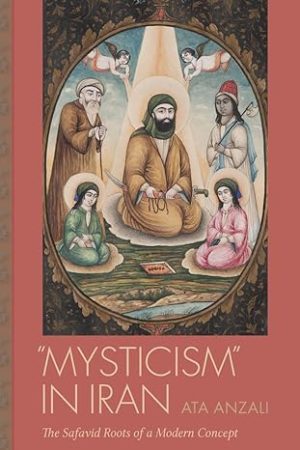 Mysticism in Iran The Safavid Roots of a Modern Concept