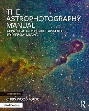 The Astrophotography Manual A Practical and Scientific Approach to Deep Sky Imaging