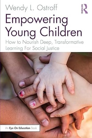 Empowering Young Children How to Nourish Deep Transformative Learning For Social Justice