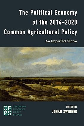 The Political Economy of the 2014 2020 Common Agricultural Policy An Imperfect Storm