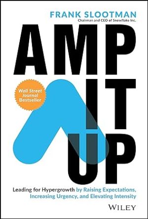 Amp It Up Leading for Hypergrowth by Raising Expectations Increasing Urgency and Elevating Intensity
