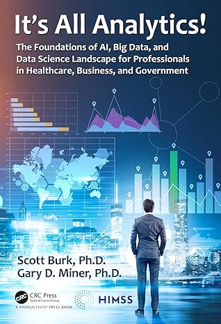Its All Analytics The Foundations of Al Big Data and Data Science Landscape for Professionals in Healthcare Business and Government