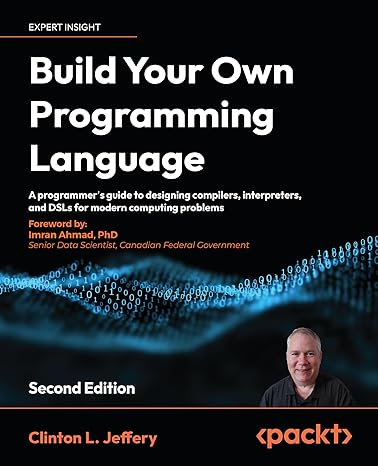 Build Your Own Programming Language A programmers guide to designing compilers interpreters and DSLs for solving modern computing problems