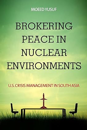 Brokering Peace in Nuclear Environments U S Crisis Management in South Asia