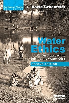 Water Ethics A Values Approach to Solving the Water Crisis