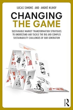 Changing the Game Sustainable Market Transformation Strategies to Understand and Tackle the Big and Complex Sustainability Challenges of Our Generation