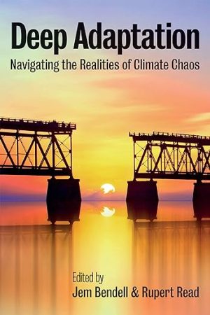 Deep Adaptation Navigating the Realities of Climate Chaos