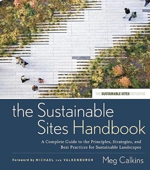 The Sustainable Sites Handbook A Complete Guide to the Principles Strategies, and Best Practices for Sustainable Landscapes