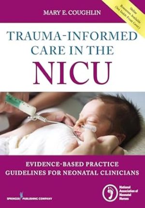 Trauma Informed Care in the NICU Evidenced Based Practice Guidelines for Neonatal Clinicians