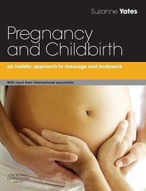 Pregnancy and Childbirth A holistic approach to massage and bodywork